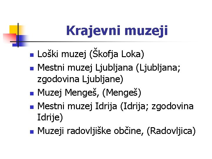 Krajevni muzeji n n n Loški muzej (Škofja Loka) Mestni muzej Ljubljana (Ljubljana; zgodovina