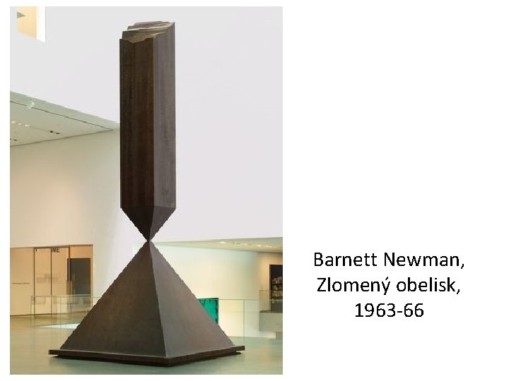 Barnett Newman, Zlomený obelisk, 1963 -66 