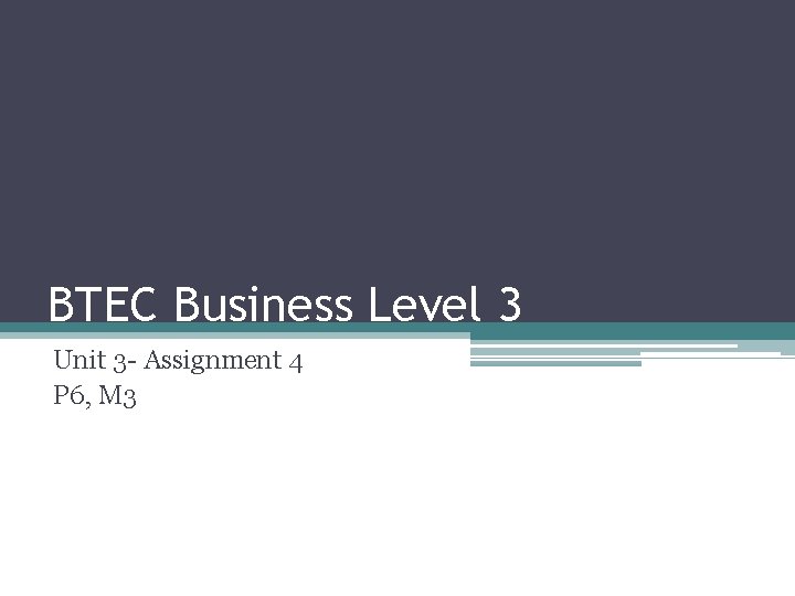 BTEC Business Level 3 Unit 3 - Assignment 4 P 6, M 3 