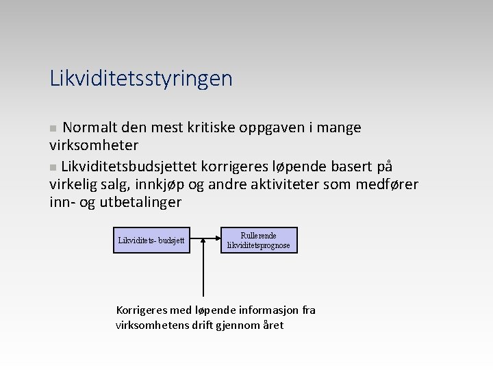 Likviditetsstyringen Normalt den mest kritiske oppgaven i mange virksomheter n Likviditetsbudsjettet korrigeres løpende basert