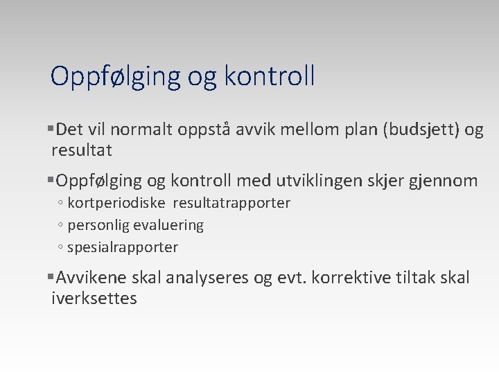 Oppfølging og kontroll §Det vil normalt oppstå avvik mellom plan (budsjett) og resultat §Oppfølging