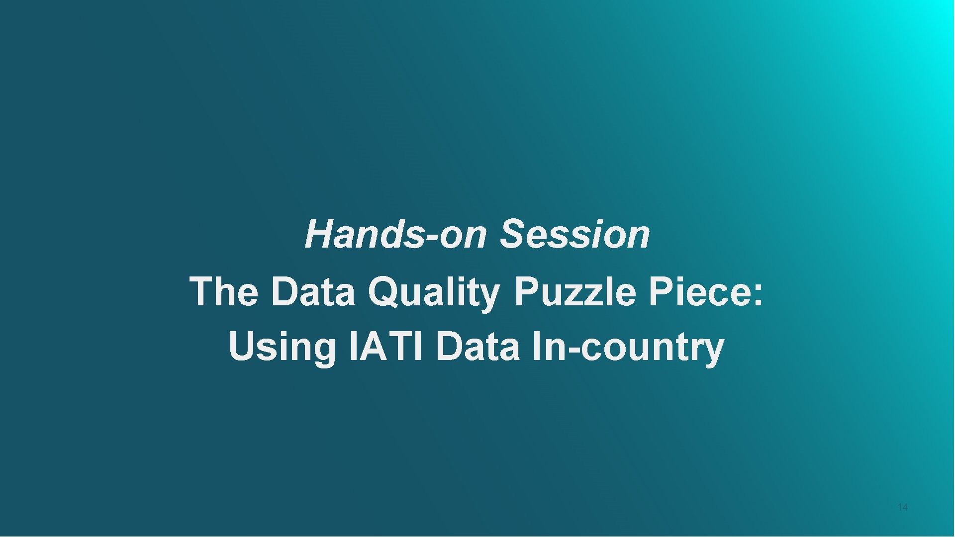 Hands-on Session The Data Quality Puzzle Piece: Using IATI Data In-country International Aid Transparency Hands-on Session The Data Quality Puzzle Piece: Using IATI Data In-country International Aid Transparency