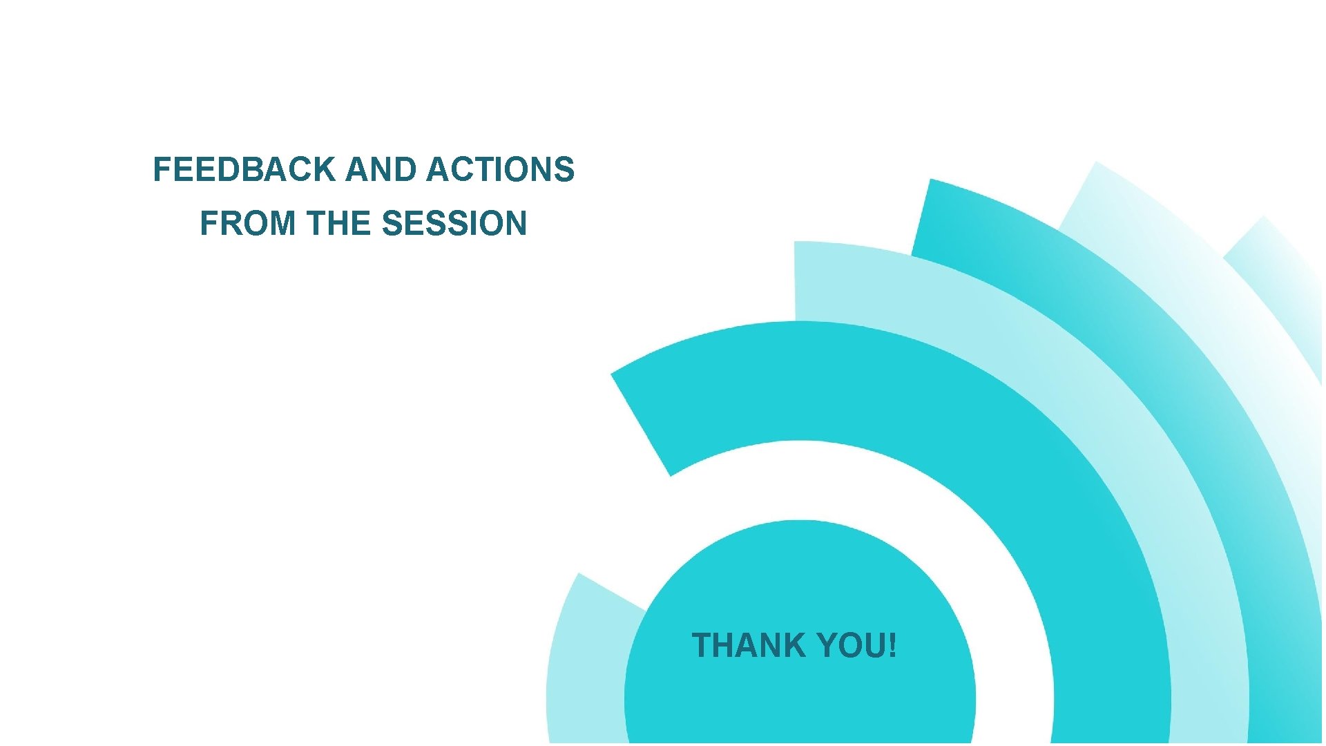 FEEDBACK AND ACTIONS FROM THE SESSION THANK YOU! FEEDBACK AND ACTIONS FROM THE SESSION THANK YOU!