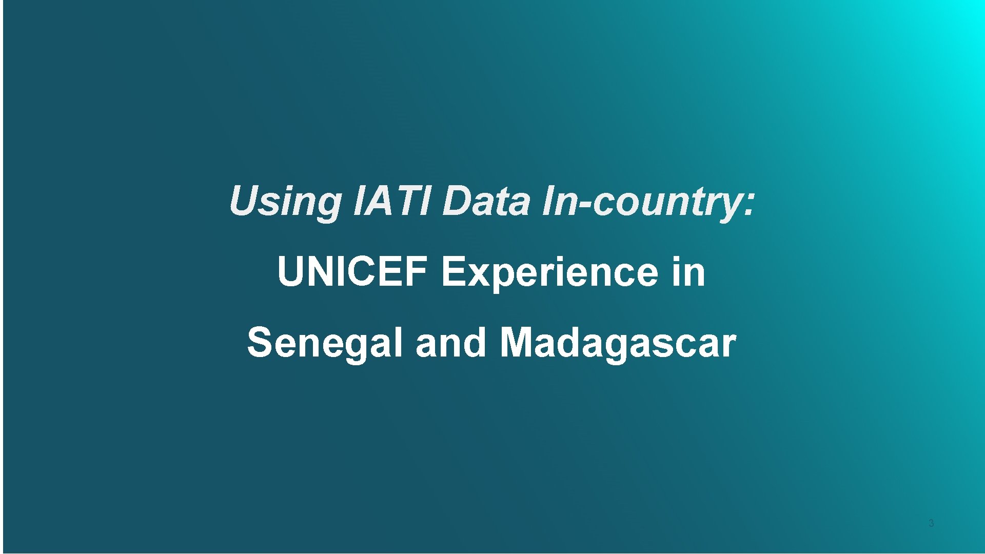 Using IATI Data In-country: UNICEF Experience in Senegal and Madagascar International Aid Transparency Initiative Using IATI Data In-country: UNICEF Experience in Senegal and Madagascar International Aid Transparency Initiative