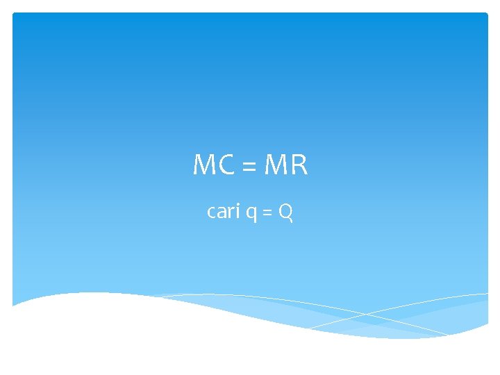 MC = MR cari q = Q 