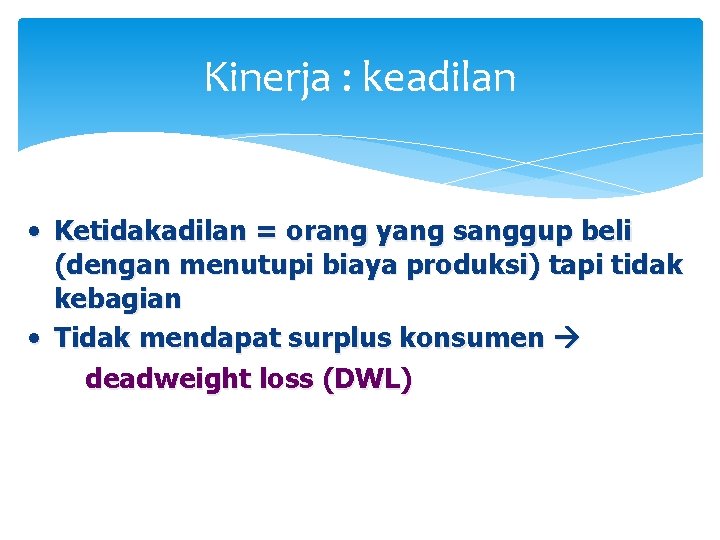 Kinerja : keadilan • Ketidakadilan = orang yang sanggup beli (dengan menutupi biaya produksi)
