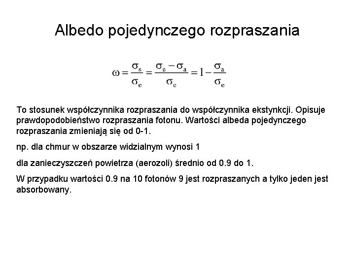 Albedo pojedynczego rozpraszania To stosunek współczynnika rozpraszania do współczynnika ekstynkcji. Opisuje prawdopodobieństwo rozpraszania fotonu.