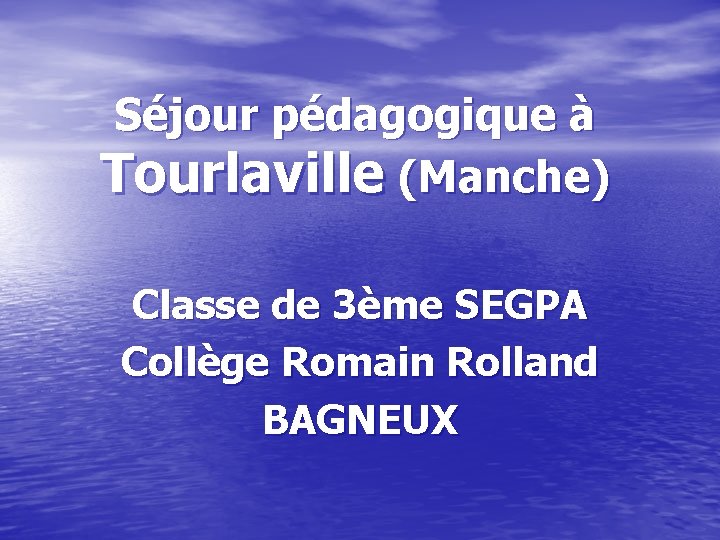 Séjour pédagogique à Tourlaville (Manche) Classe de 3ème SEGPA Collège Romain Rolland BAGNEUX 