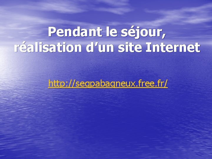 Pendant le séjour, réalisation d’un site Internet http: //segpabagneux. free. fr/ 