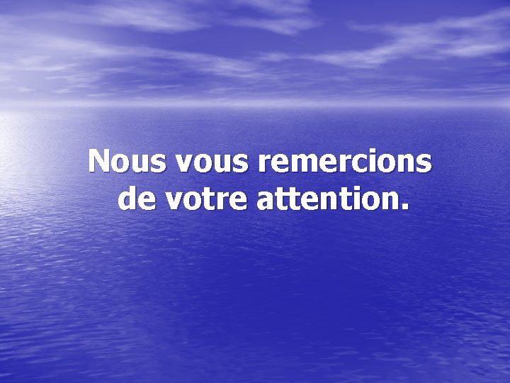 Nous vous remercions de votre attention. 