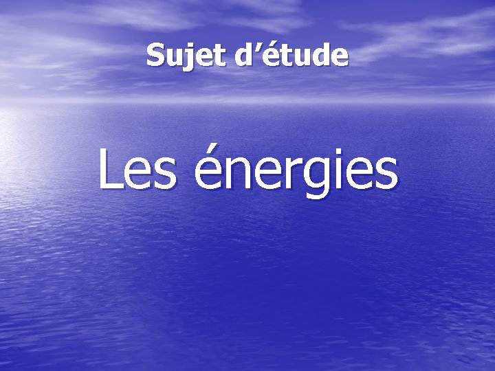 Sujet d’étude Les énergies 