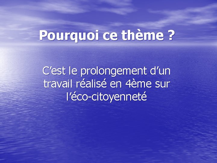 Pourquoi ce thème ? C’est le prolongement d’un travail réalisé en 4ème sur l’éco-citoyenneté