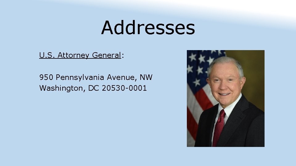 Addresses U. S. Attorney General: 950 Pennsylvania Avenue, NW Washington, DC 20530 -0001 