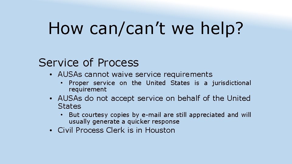 How can/can’t we help? Service of Process • AUSAs cannot waive service requirements •