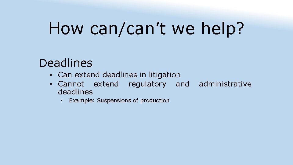 How can/can’t we help? Deadlines • Can extend deadlines in litigation • Cannot extend