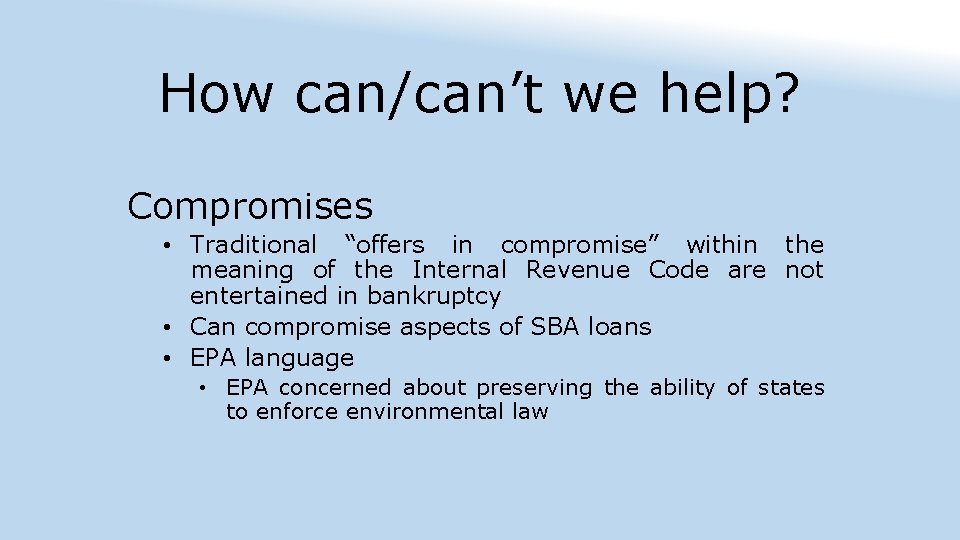 How can/can’t we help? Compromises • Traditional “offers in compromise” within the meaning of
