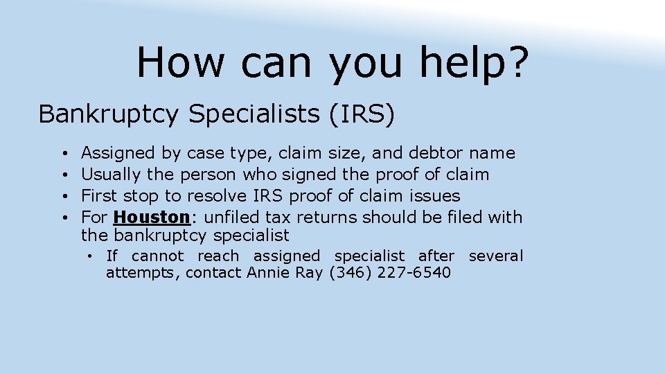 How can you help? Bankruptcy Specialists (IRS) • • Assigned by case type, claim