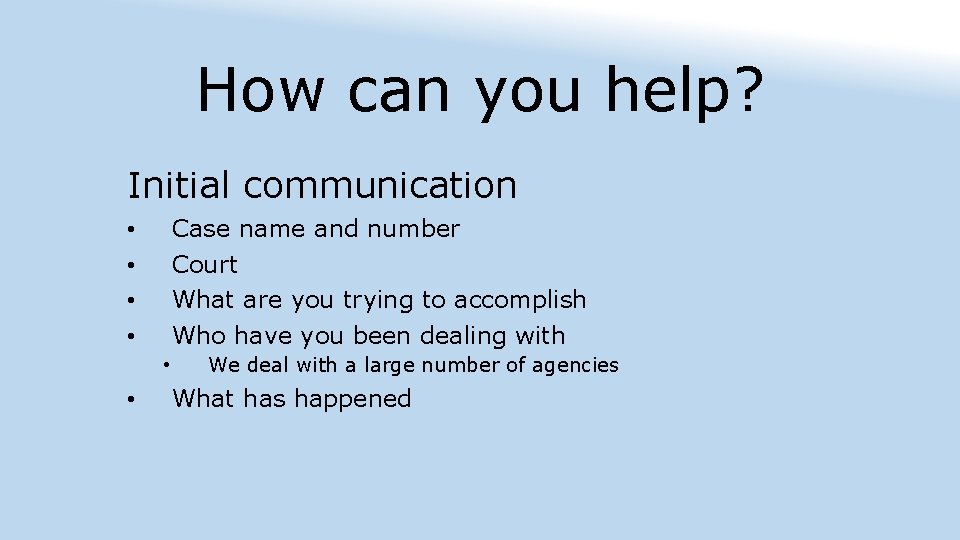 How can you help? Initial communication Case name and number Court What are you
