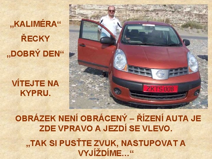 „KALIMÉRA“ ŘECKY „DOBRÝ DEN“ VÍTEJTE NA KYPRU. OBRÁZEK NENÍ OBRÁCENÝ – ŘÍZENÍ AUTA JE