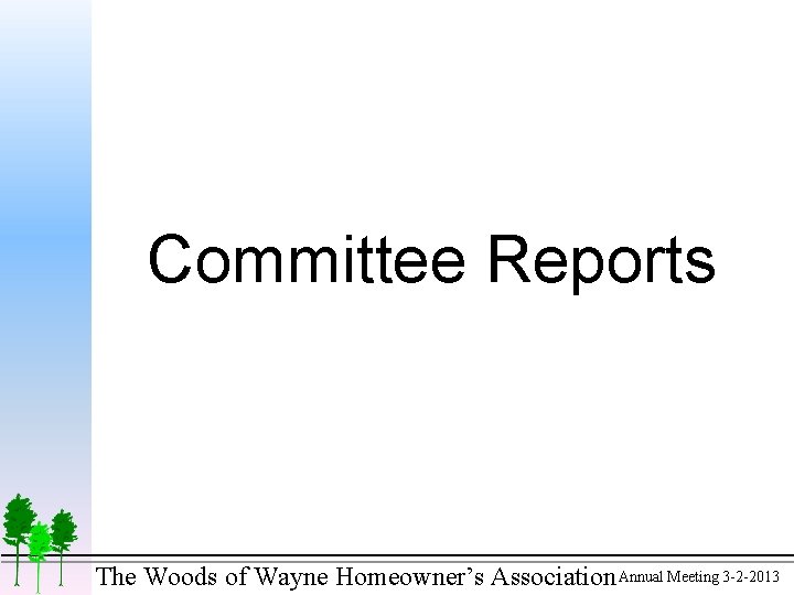 Committee Reports The Woods of Wayne Homeowner’s Association Annual Meeting 3 -2 -2013 