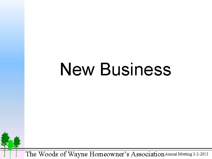 New Business The Woods of Wayne Homeowner’s Association Annual Meeting 3 -2 -2013 