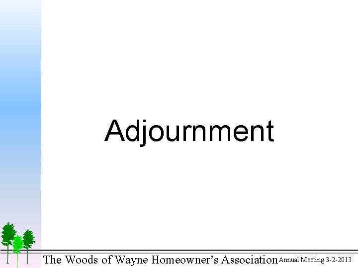 Adjournment The Woods of Wayne Homeowner’s Association Annual Meeting 3 -2 -2013 