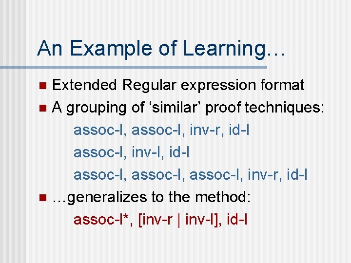 An Example of Learning… Extended Regular expression format n A grouping of ‘similar’ proof