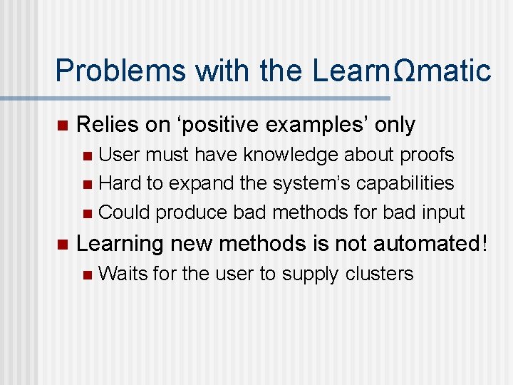 Problems with the LearnΩmatic n Relies on ‘positive examples’ only User must have knowledge