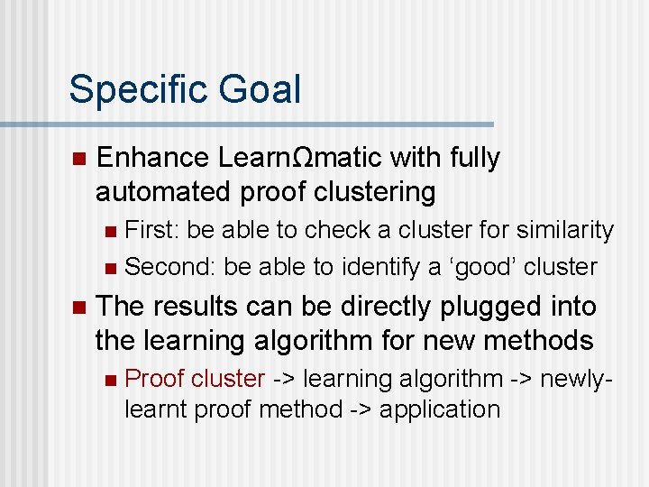 Specific Goal n Enhance LearnΩmatic with fully automated proof clustering First: be able to
