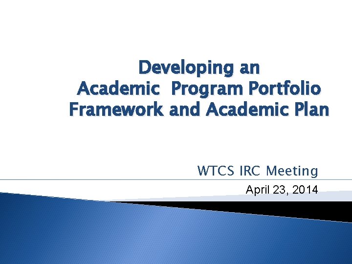 Developing an Academic Program Portfolio Framework and Academic Plan WTCS IRC Meeting April 23,