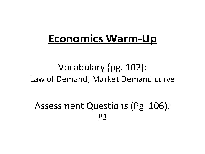 Economics Warm-Up Vocabulary (pg. 102): Law of Demand, Market Demand curve Assessment Questions (Pg.