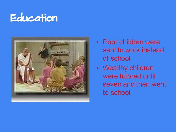 Education ▪ Poor children were sent to work instead of school. ▪ Wealthy children