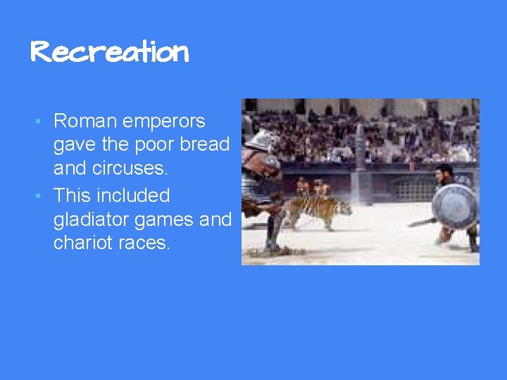 Recreation ▪ Roman emperors gave the poor bread and circuses. ▪ This included gladiator