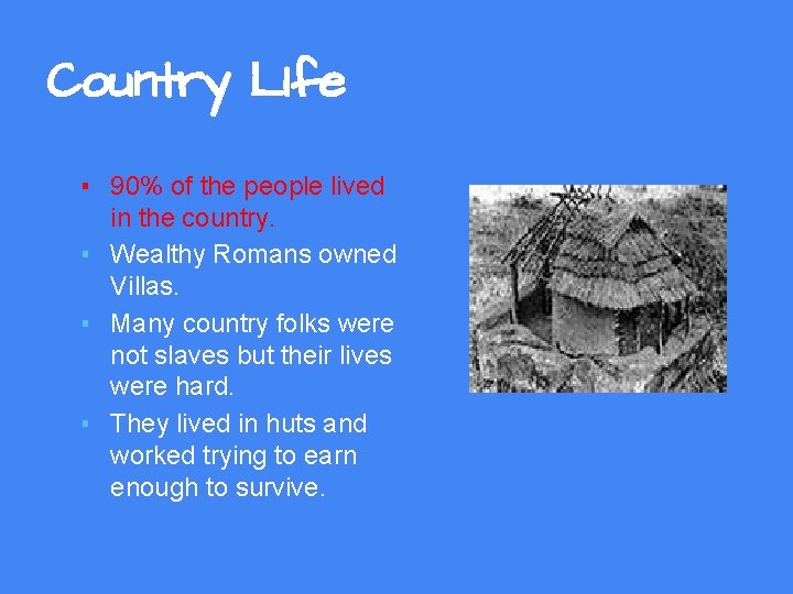 Country LIfe ▪ 90% of the people lived in the country. ▪ Wealthy Romans