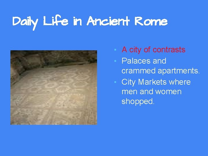 Daily Life in Ancient Rome ▪ A city of contrasts ▪ Palaces and crammed