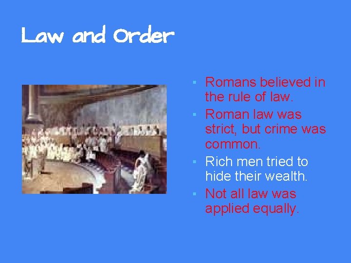 Law and Order ▪ Romans believed in the rule of law. ▪ Roman law