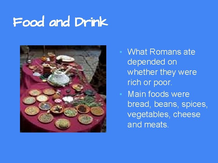 Food and Drink ▪ What Romans ate depended on whether they were rich or