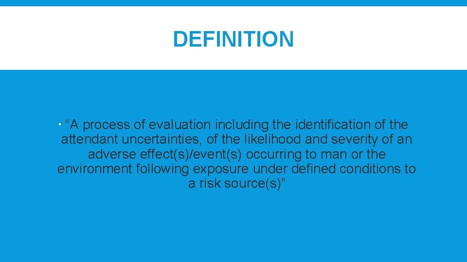 DEFINITION “A process of evaluation including the identification of the attendant uncertainties, of the