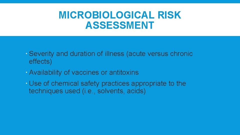 MICROBIOLOGICAL RISK ASSESSMENT Severity and duration of illness (acute versus chronic effects) Availability of