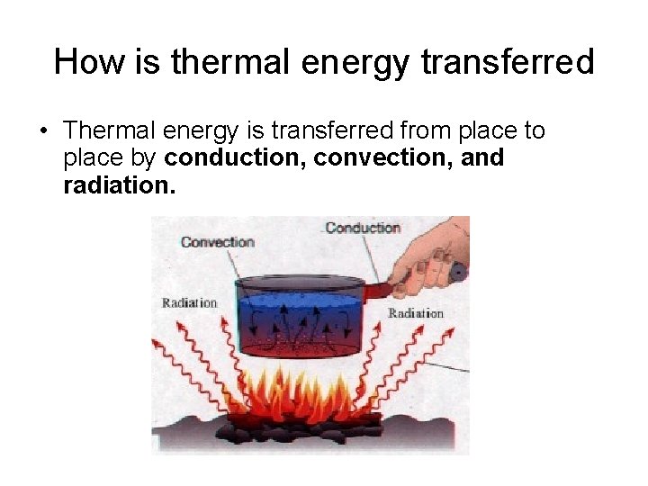 How is thermal energy transferred • Thermal energy is transferred from place to place