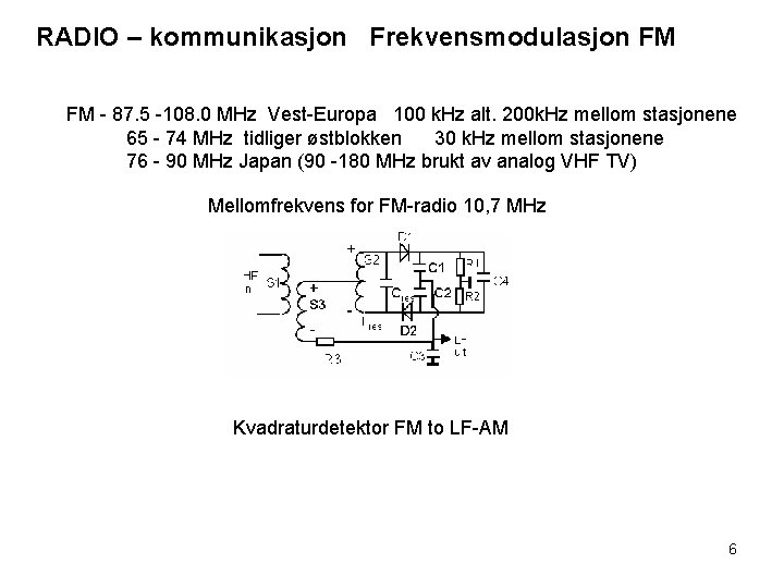 RADIO – kommunikasjon Frekvensmodulasjon FM FM - 87. 5 -108. 0 MHz Vest-Europa 100