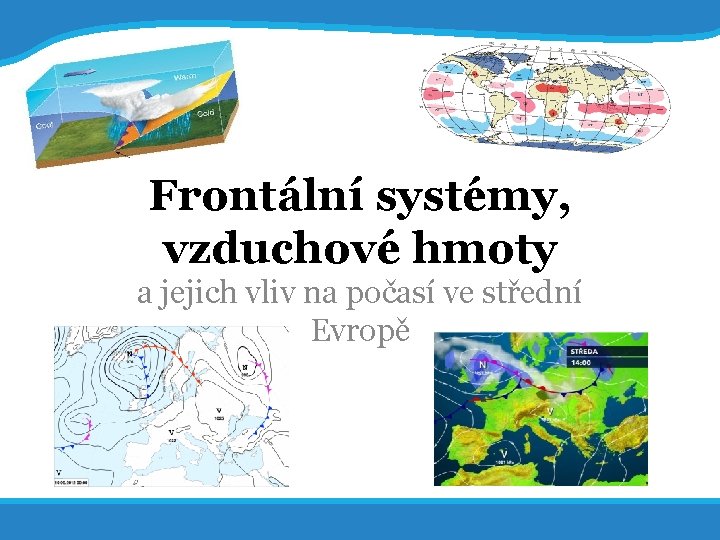 20. 5. 2017 1 Frontální systémy, vzduchové hmoty a jejich vliv na počasí ve