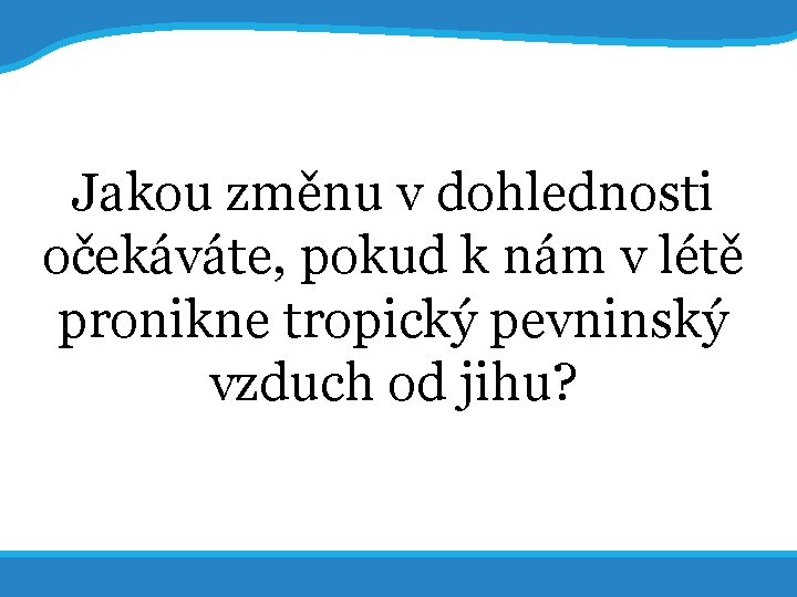 20. 5. 2017 13 Jakou změnu v dohlednosti očekáváte, pokud k nám v létě