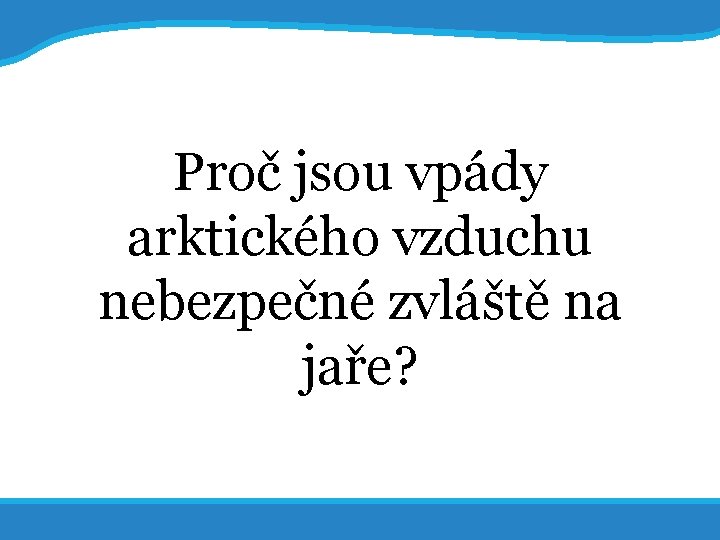 20. 5. 2017 Proč jsou vpády arktického vzduchu nebezpečné zvláště na jaře? 15 