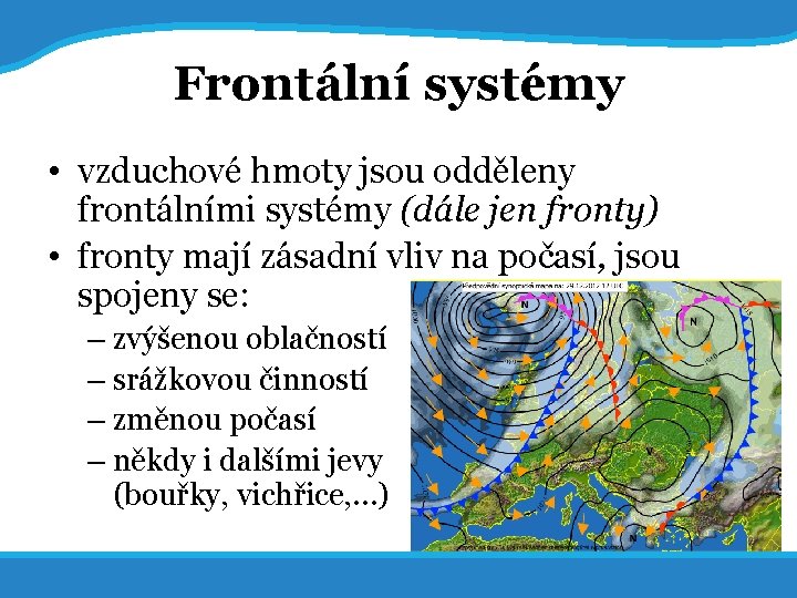 20. 5. 2017 18 Frontální systémy • vzduchové hmoty jsou odděleny frontálními systémy (dále