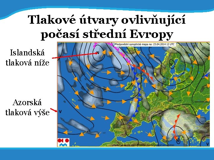 20. 5. 2017 Tlakové útvary ovlivňující počasí střední Evropy Islandská tlaková níže Azorská tlaková