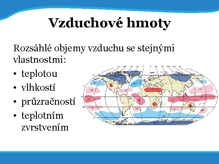 20. 5. 2017 9 Vzduchové hmoty Rozsáhlé objemy vzduchu se stejnými vlastnostmi: • teplotou