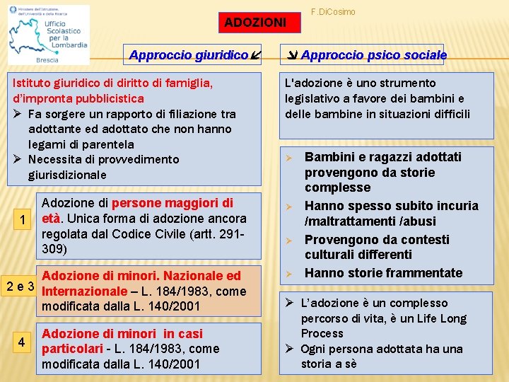 ADOZIONI Approccio giuridico Istituto giuridico di diritto di famiglia, d’impronta pubblicistica Ø Fa sorgere