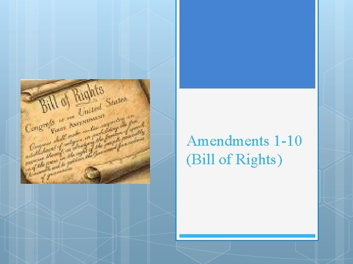 Amendments 1 -10 (Bill of Rights) 