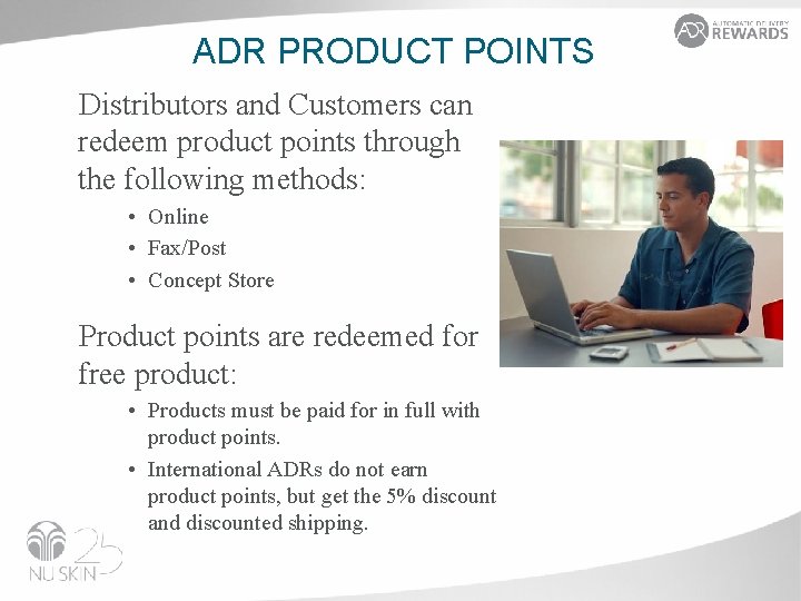 ADR PRODUCT POINTS Distributors and Customers can redeem product points through the following methods: